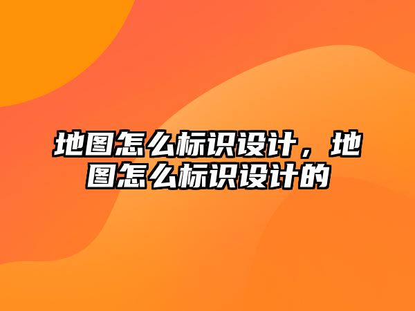 地圖怎么標(biāo)識設(shè)計(jì)，地圖怎么標(biāo)識設(shè)計(jì)的