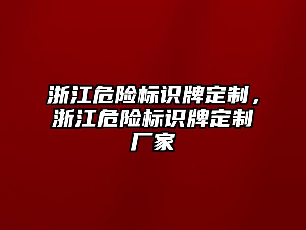 浙江危險標(biāo)識牌定制，浙江危險標(biāo)識牌定制廠家