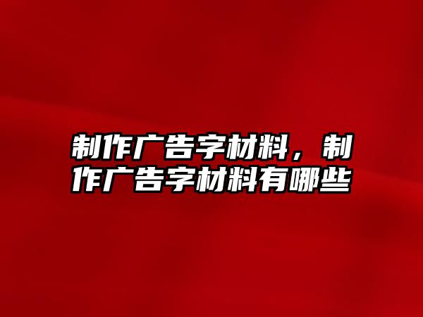 制作廣告字材料，制作廣告字材料有哪些