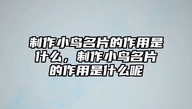 制作小鳥名片的作用是什么，制作小鳥名片的作用是什么呢