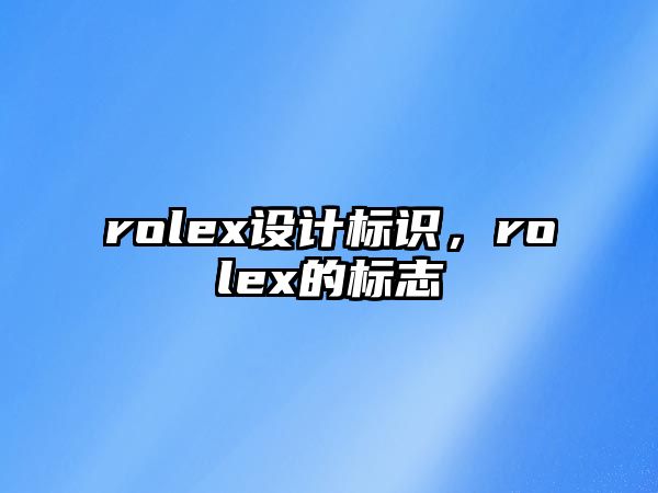 rolex設(shè)計標(biāo)識，rolex的標(biāo)志