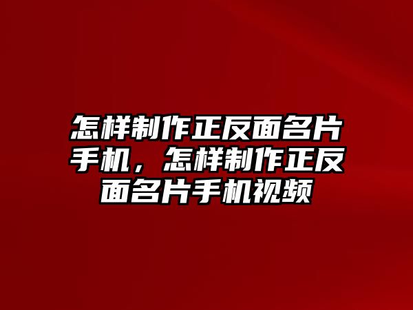 怎樣制作正反面名片手機，怎樣制作正反面名片手機視頻