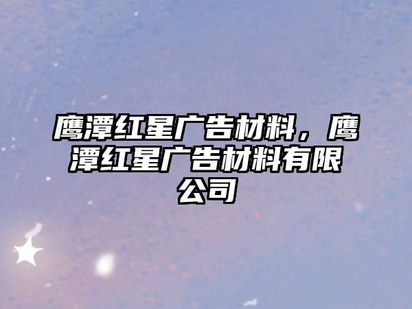 鷹潭紅星廣告材料，鷹潭紅星廣告材料有限公司