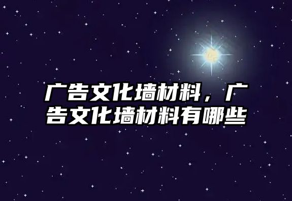 廣告文化墻材料，廣告文化墻材料有哪些