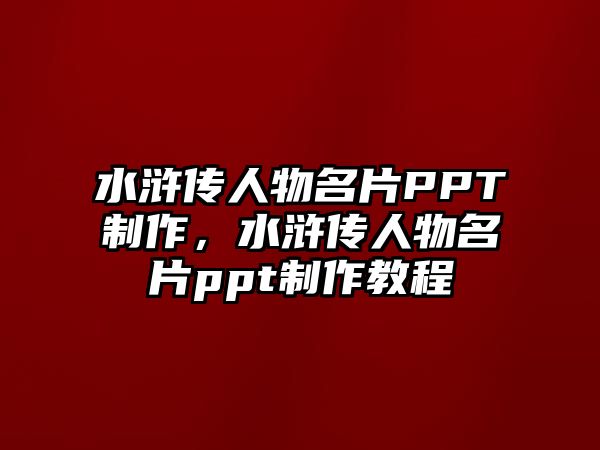 水滸傳人物名片PPT制作，水滸傳人物名片ppt制作教程