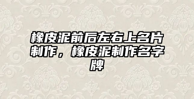 橡皮泥前后左右上名片制作，橡皮泥制作名字牌