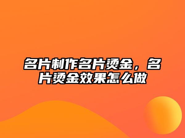 名片制作名片燙金，名片燙金效果怎么做