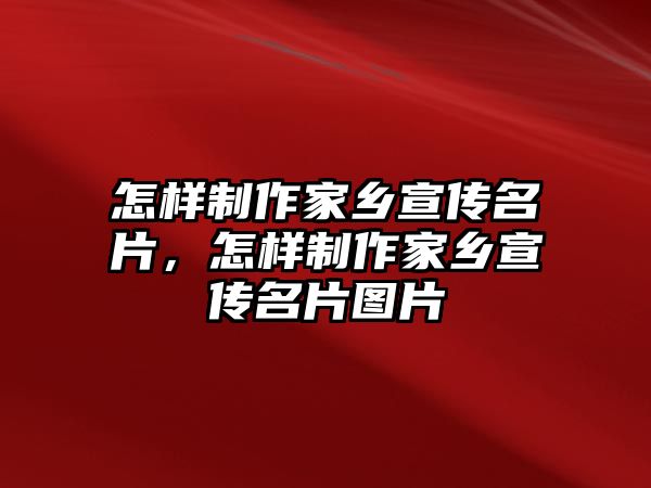 怎樣制作家鄉(xiāng)宣傳名片，怎樣制作家鄉(xiāng)宣傳名片圖片