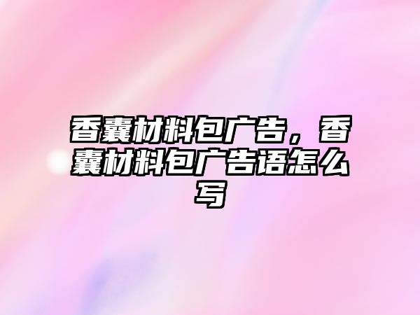 香囊材料包廣告，香囊材料包廣告語怎么寫