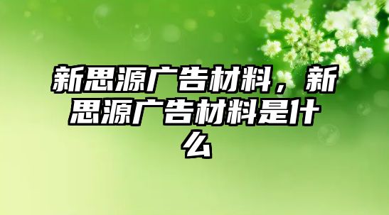 新思源廣告材料，新思源廣告材料是什么