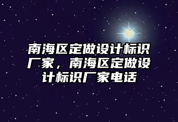 南海區(qū)定做設(shè)計標(biāo)識廠家，南海區(qū)定做設(shè)計標(biāo)識廠家電話