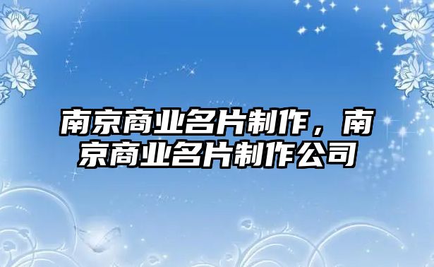 南京商業(yè)名片制作，南京商業(yè)名片制作公司