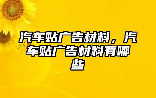 汽車貼廣告材料，汽車貼廣告材料有哪些