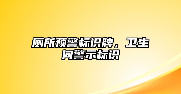 廁所預(yù)警標(biāo)識牌，衛(wèi)生間警示標(biāo)識