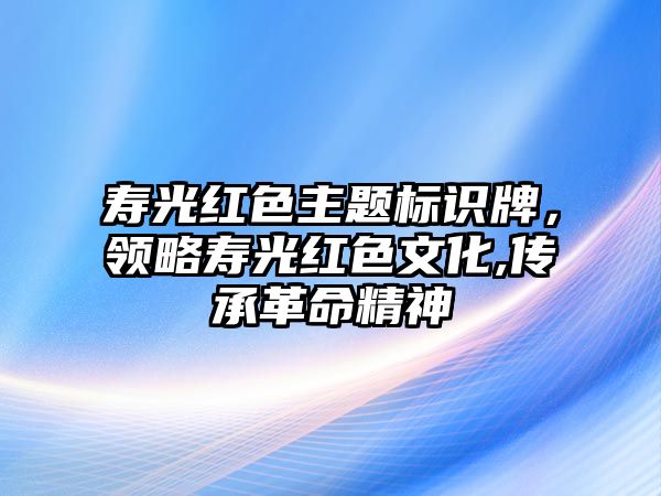 壽光紅色主題標(biāo)識(shí)牌，領(lǐng)略壽光紅色文化,傳承革命精神