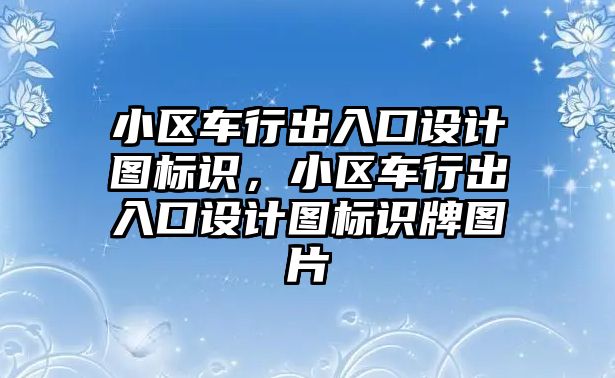 小區(qū)車行出入口設計圖標識，小區(qū)車行出入口設計圖標識牌圖片