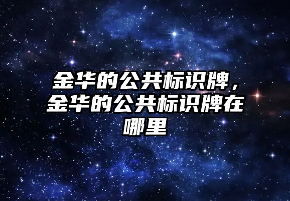 金華的公共標(biāo)識牌，金華的公共標(biāo)識牌在哪里