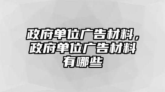 政府單位廣告材料，政府單位廣告材料有哪些