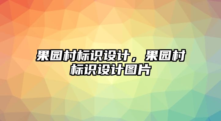 果園村標(biāo)識(shí)設(shè)計(jì)，果園村標(biāo)識(shí)設(shè)計(jì)圖片