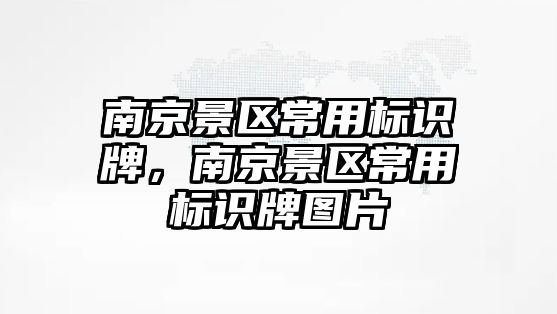 南京景區(qū)常用標(biāo)識牌，南京景區(qū)常用標(biāo)識牌圖片