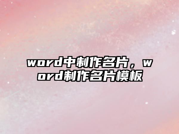 word中制作名片，word制作名片模板