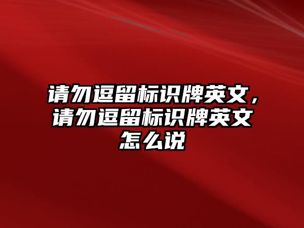 請勿逗留標(biāo)識牌英文，請勿逗留標(biāo)識牌英文怎么說