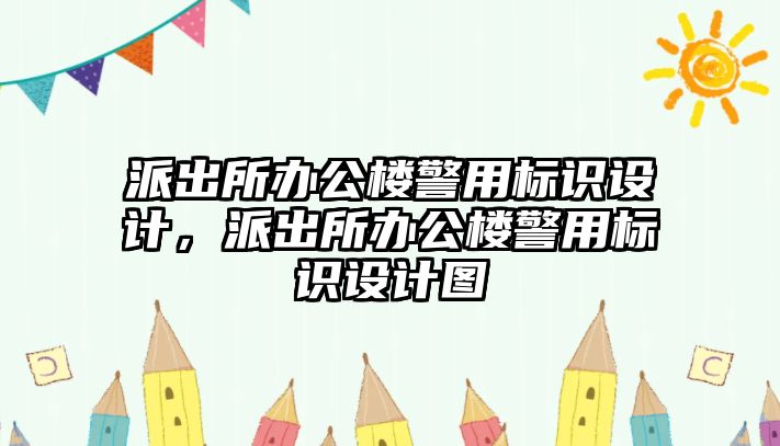 派出所辦公樓警用標識設(shè)計，派出所辦公樓警用標識設(shè)計圖