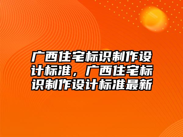 廣西住宅標識制作設計標準，廣西住宅標識制作設計標準最新