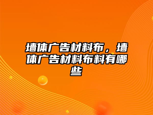 墻體廣告材料布，墻體廣告材料布料有哪些