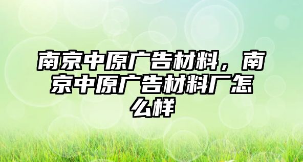 南京中原廣告材料，南京中原廣告材料廠怎么樣