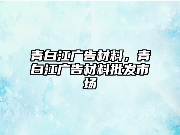 青白江廣告材料，青白江廣告材料批發(fā)市場(chǎng)