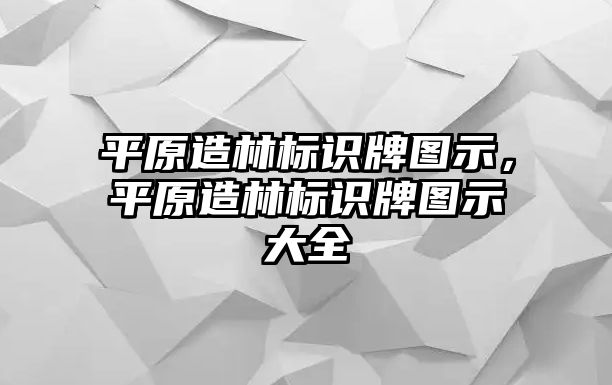 平原造林標識牌圖示，平原造林標識牌圖示大全