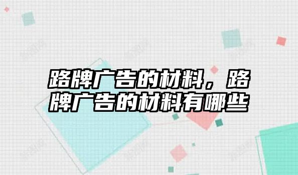 路牌廣告的材料，路牌廣告的材料有哪些