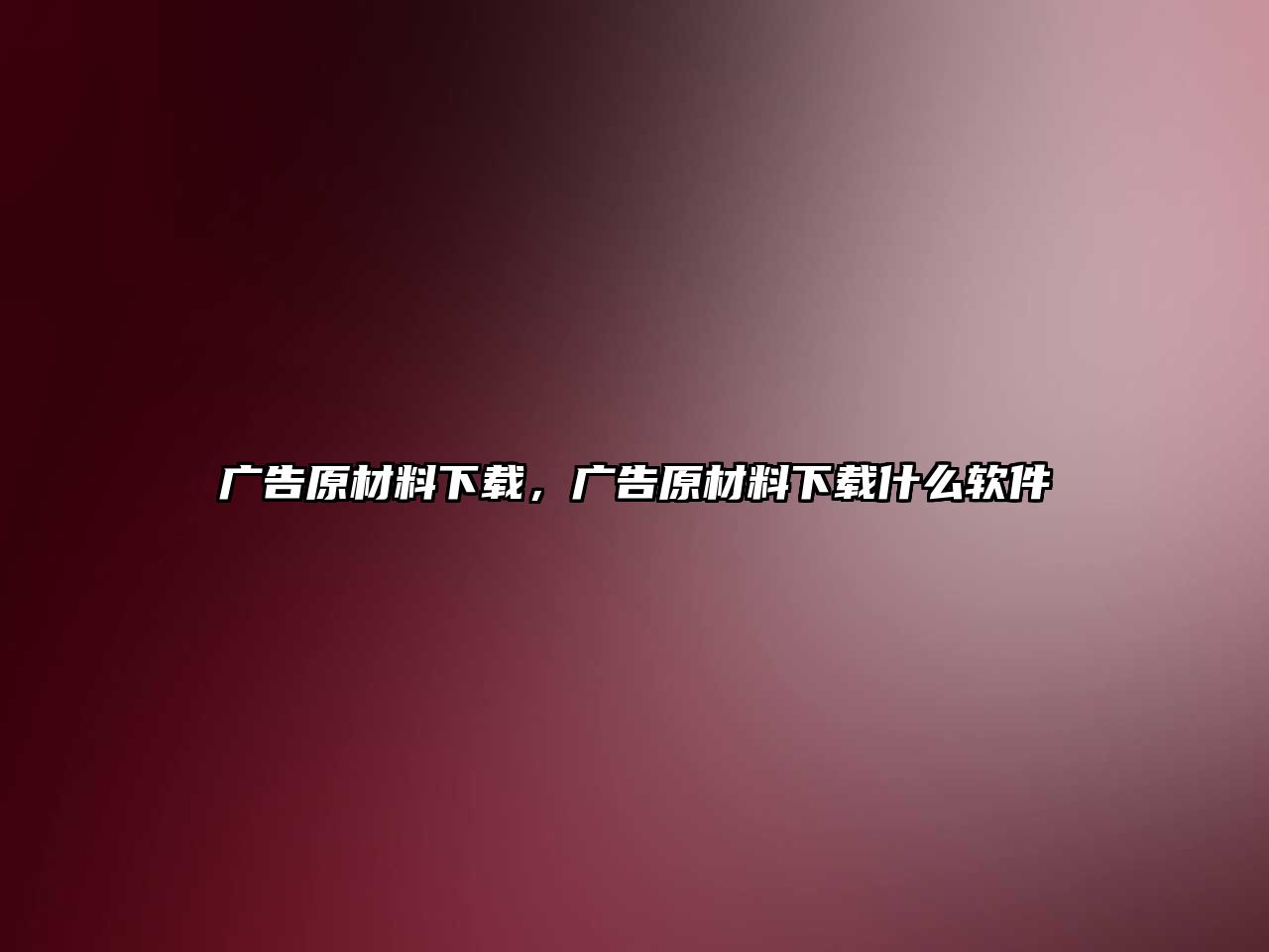 廣告原材料下載，廣告原材料下載什么軟件