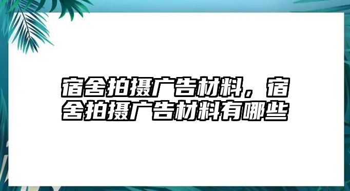 宿舍拍攝廣告材料，宿舍拍攝廣告材料有哪些