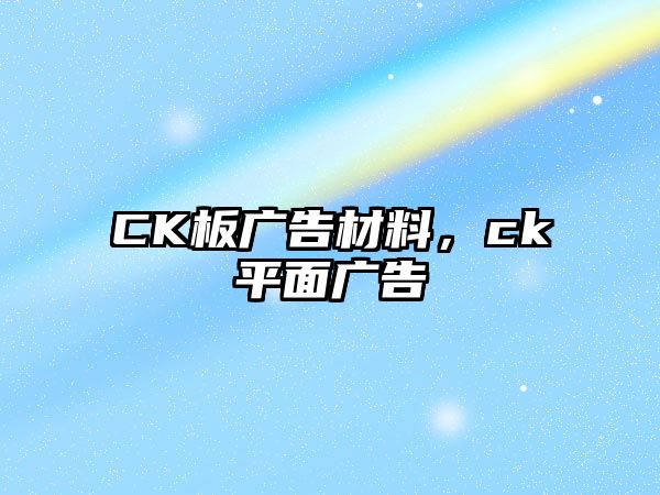 CK板廣告材料，ck平面廣告