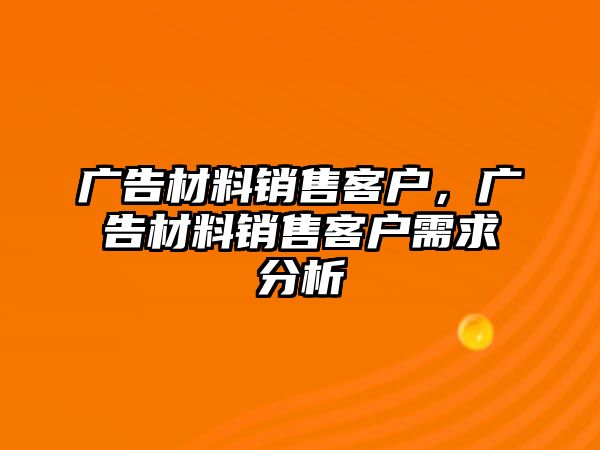 廣告材料銷售客戶，廣告材料銷售客戶需求分析