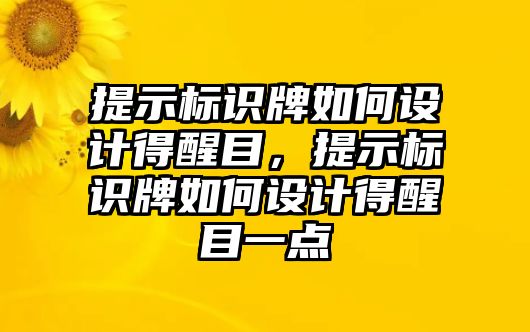 提示標(biāo)識(shí)牌如何設(shè)計(jì)得醒目，提示標(biāo)識(shí)牌如何設(shè)計(jì)得醒目一點(diǎn)