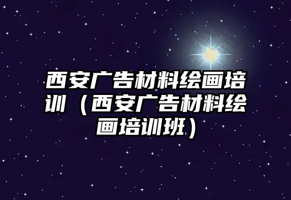 西安廣告材料繪畫培訓(xùn)（西安廣告材料繪畫培訓(xùn)班）