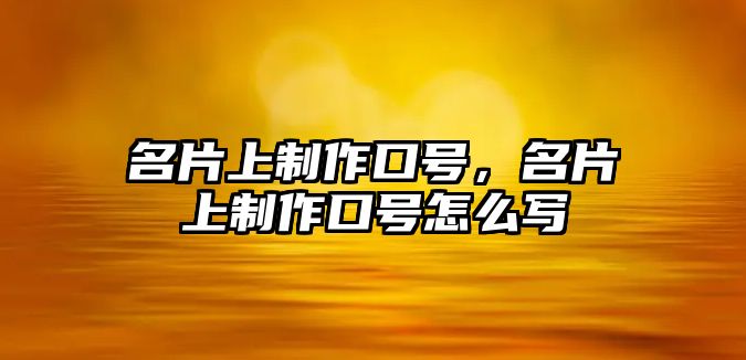 名片上制作口號(hào)，名片上制作口號(hào)怎么寫