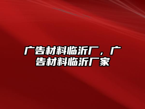 廣告材料臨沂廠，廣告材料臨沂廠家