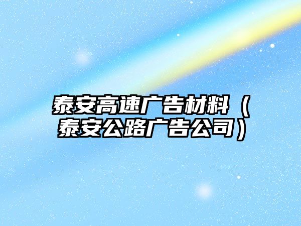 泰安高速廣告材料（泰安公路廣告公司）