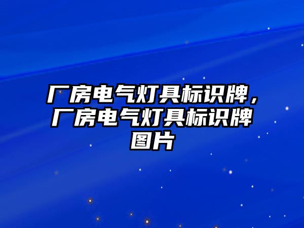 廠房電氣燈具標識牌，廠房電氣燈具標識牌圖片