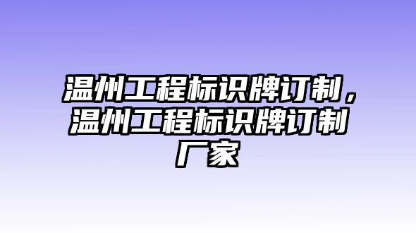 溫州工程標(biāo)識(shí)牌訂制，溫州工程標(biāo)識(shí)牌訂制廠家