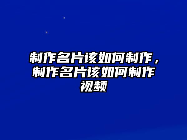 制作名片該如何制作，制作名片該如何制作視頻