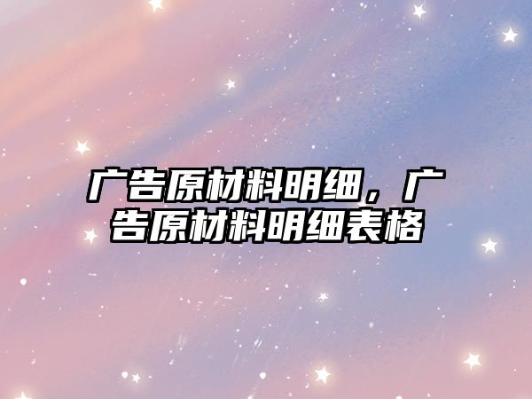 廣告原材料明細(xì)，廣告原材料明細(xì)表格