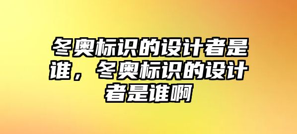 冬奧標識的設計者是誰，冬奧標識的設計者是誰啊