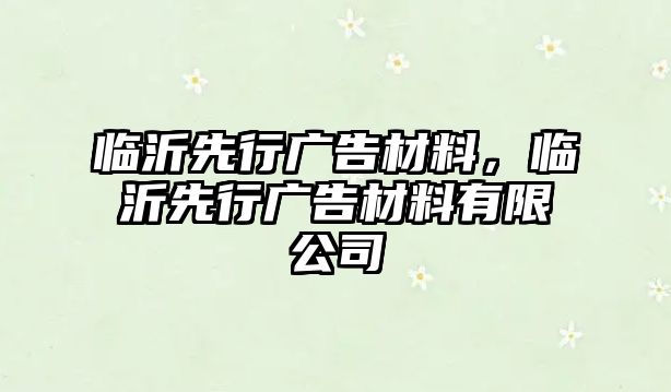 臨沂先行廣告材料，臨沂先行廣告材料有限公司