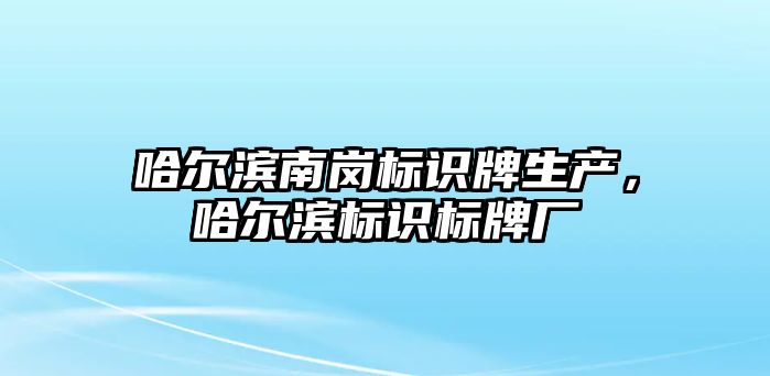 哈爾濱南崗標識牌生產(chǎn)，哈爾濱標識標牌廠