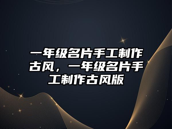 一年級名片手工制作古風(fēng)，一年級名片手工制作古風(fēng)版